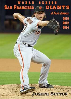 San Francisco Giants: A Fan's Journal 2010, 2012, 2014 de Joseph Sutton