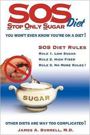 SOS (Stop Only Sugar) Diet: You Won't Even Know You're on a Diet! de James A. Surrell M. D.