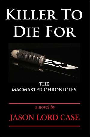 Killer to Die for: The MacMaster Chronicles de Jason Lord Case