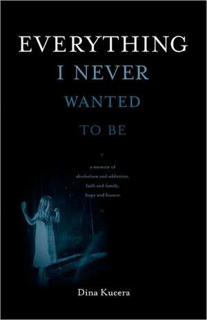 Everything I Never Wanted to Be de Dina Kucera