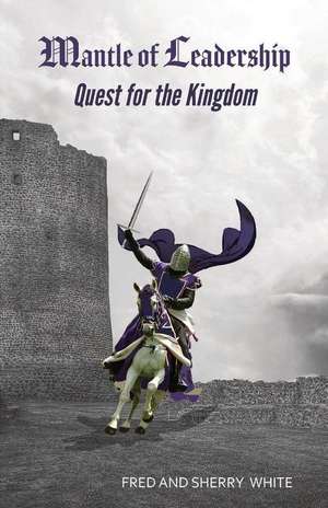 Mantle of Leadership: Quest for the Kingdom de Fred C. White