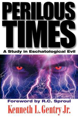 Perilous Times: A Study in Eschatological Evil de Jr. Gentry, Kenneth L.