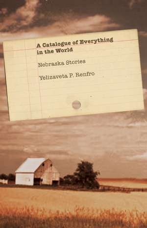 A Catalogue of Everything in the World: Nebraska Stories de Yelizaveta P. Renfro