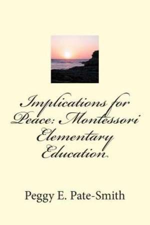 Implications for Peace: Montessori Elementary Education de Peggy E. Pate-Smith