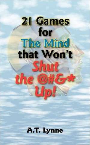 21 Games for the Mind That Won't Shut the @#&* Up! de A. T. Lynne