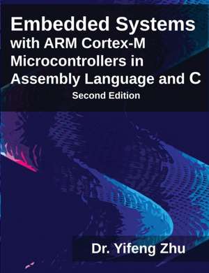 Embedded Systems with Arm Cortex-M Microcontrollers in Assembly Language and C de Yifeng Zhu