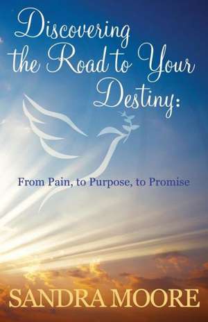 Discovering the Road to Your Destiny de Sandra Moore