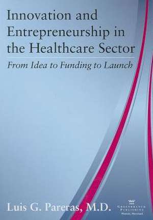 Innovation and Entrenpreneurship in the Healthcare Sector: From Idea to Funding to Launch de Luis Pareras