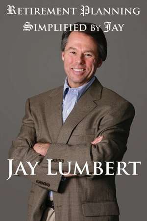 Retirement Planning Simplified By Jay de Jay Lumbert