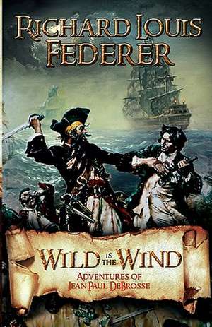 Wild Is the Wind - Adventures of Jean Paul DeBrosse de Richard Louis Federer