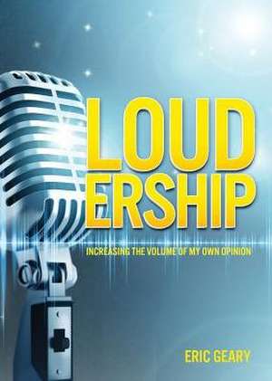 Loudership: Increasing the Volume of My Own Opinion de Eric Geary