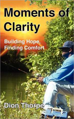 Moments of Clarity: Finding Hope, Building Comfort de Dion Thorpe