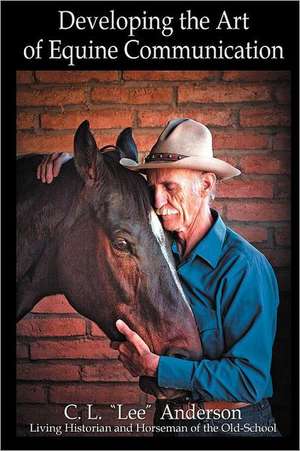 Developing the Art of Equine Communication de C. L. "Lee" Anderson