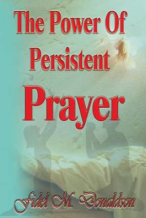 The Power of Persistent Prayer de Fidel Mario Donaldson