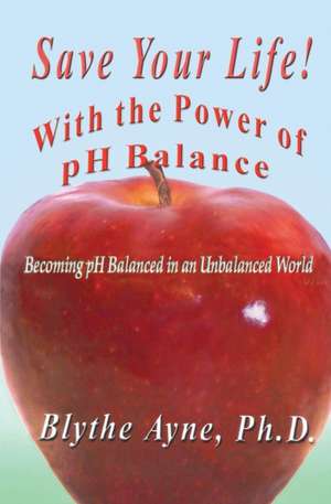 Save Your Life with the Power of pH Balance de Blythe Ayne