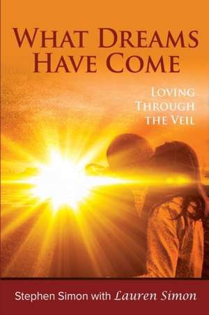 What Dreams Have Come: Loving Through The Veil de Lauren Simon