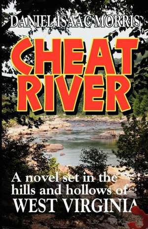 Cheat River: A Novel Set in the Hills and Hollows of West Virginia de Daniel Isaac Morris