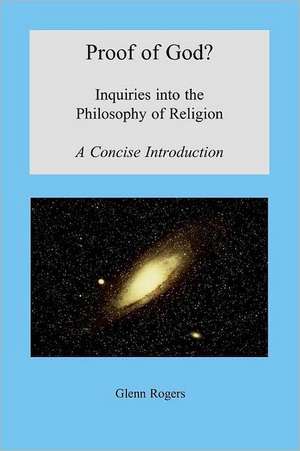 Proof of God? Inquiries Into the Philosophy of Religion, a Concise Introduction de Glenn Rogers