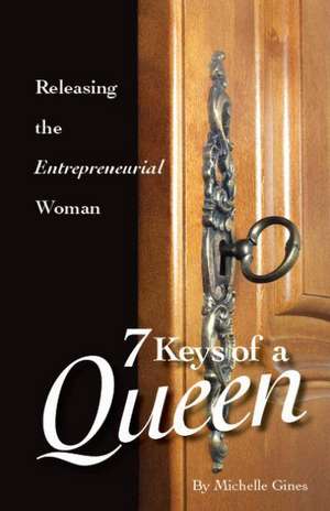 7 Keys of a Queen: Releasing the Entrepreneurial Woman de Michelle L. Gines