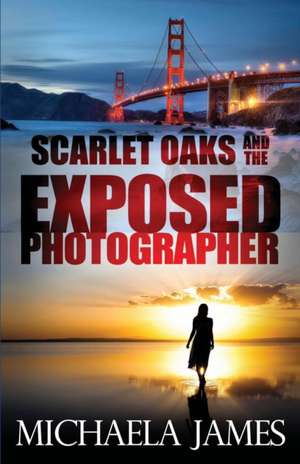 Scarlet Oaks and the Exposed Photographer de Michaela James