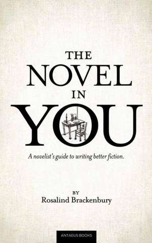 The Novel in You: A Novelist's Guide to Writing Better Fiction de Rosalind Brackenbury