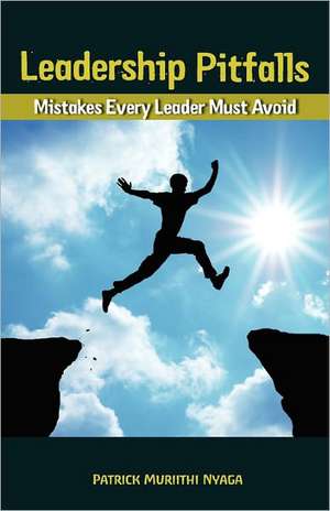 Leadership Pitfalls: Mistakes Every Leader Must Avoid de Patrick M. Nyaga