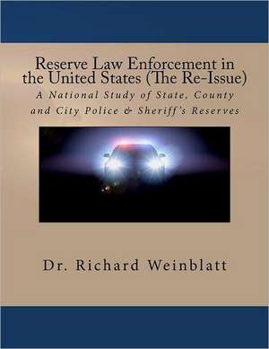 Reserve Law Enforcement in the United States (the Re-Issue): A National Study of State, County and City Police & Sheriff's Reserves de Richard Weinblatt