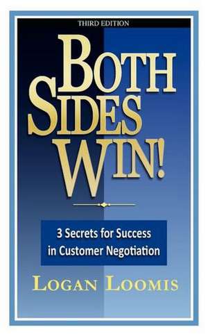 Both Sides Win! 3 Secrets for Success in Customer Negotiation de Logan Loomis