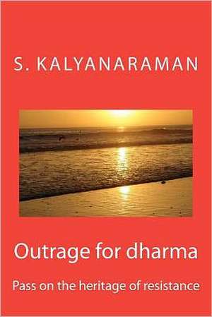 Outrage for Dharma: Pass on the Heritage of Resistance de S. Kalyanaraman