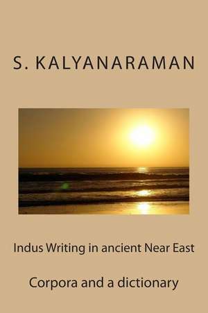 Indus Writing in Ancient Near East: Corpora and a Dictionary de S. Kalyanaraman