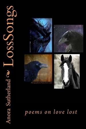 LossSongs: Poems on Love Lost de Anora Sutherland