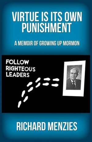 Virtue Is Its Own Punishment: A Memoir of Growing Up Mormon de Richard Menzies