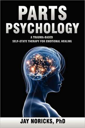 Parts Psychology: A New Model of Therapy for the Treatment of Psychological Problems Through Healing the Normal Multiple Personalities W de Jay Noricks