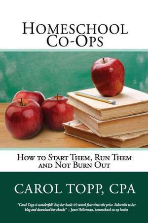 Homeschool Co-Ops: How to Start Them, Run Them and Not Burn Out de Carol Topp Cpa