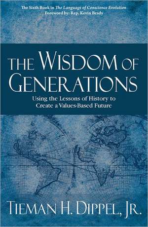 The Wisdom of Generations: Using the Lessons of History to Create a Values-Based Future de Tieman H. Dippel