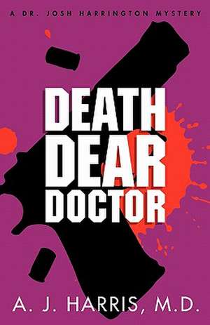 Death Dear Doctor: Using the Lessons of History to Create a Values-Based Future de A. J. Harris