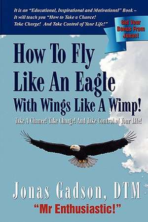 How to Fly Like an Eagle with Wings Like a Wimp! de Jonas Gadson