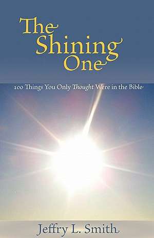 The Shining One: 100 Things You Only Thought Were in the Bible de Jeffry L. Smith