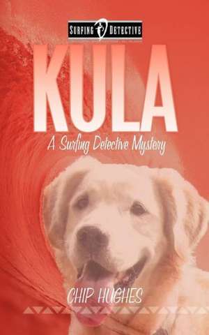 Kula: A Surfing Detective Mystery de Chip Hughes