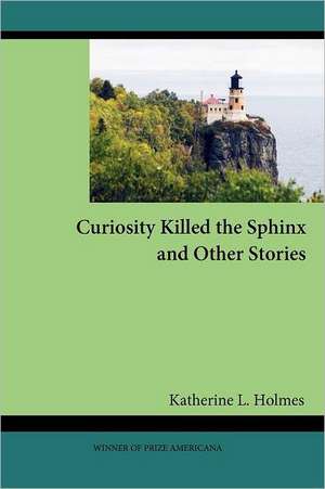 Curiosity Killed the Sphinx and Other Stories de Katherine L. Holmes