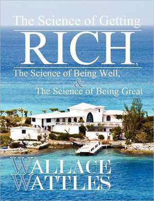 The Science of Getting Rich, the Science of Being Well, and the Science of Becoming Great: A Guide to the Intelligent Investor, Security Analysis, and the Wealth of Nations de Wallace Wattles