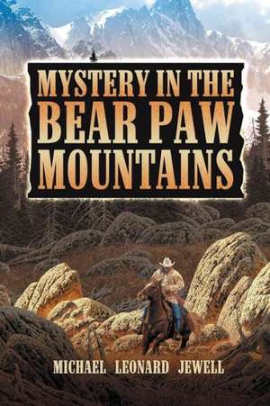 Mystery in the Bear Paw Mountains de Michael Leonard Jewell