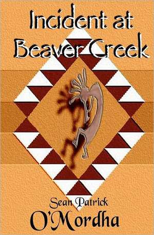 Incident at Beaver Creek: Looking for God in a Violent Name de Sean Patrick O'Mordha