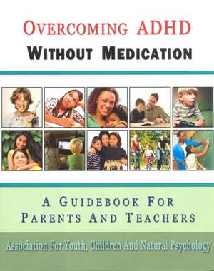 Overcoming ADHD without Medication: A Guidebook for Parents & Teachers de Assoc.for Youth, Children & Natural Psychology