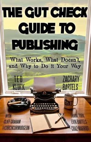 The Gut Check Guide to Publishing: What Works, What Doesn't, and Why to Do It Your Way de Zachary Bartels