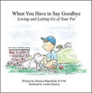 When You Have to Say Goodbye: Loving and Letting Go of Your Pet de Monica Mansfield