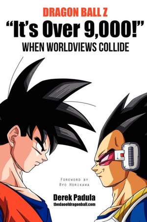 Dragon Ball Z It's Over 9,000! When Worldviews Collide de Derek Padula