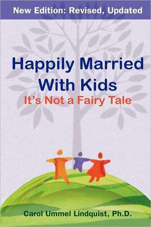 Happily Married with Kids: It's Not a Fairy Tale de Carol Ummel Lindquist Ph. D.