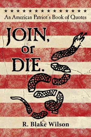 JOIN, or DIE. - An American Patriot's Book of Quotes de R. Blake Wilson