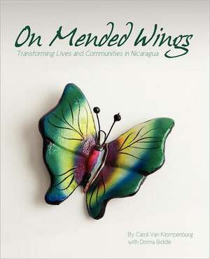 On Mended Wings: Transforming Lives and Communities in Nicaragua de Carol Van Klompenburg